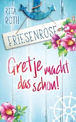 Gretje macht das schon!: Friesenrose