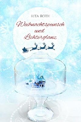 Weihnachtspunsch und Lichterglanz: Kurzgeschichten zur Weihnachtszeit