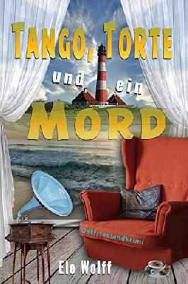 Tango, Torte und ein Mord: Ostfrieslandkrimi (Ein Fall für Emely Petersen)