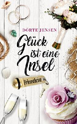 Glück ist eine Insel: Mörderische Friesenhochzeit (Friesenbrise 10)