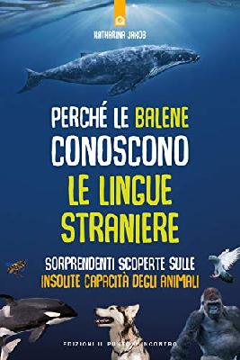 Perché le balene conoscono le lingue straniere. Sorprendenti scoperte sulle insolite capacità degli animali (Salute e benessere)