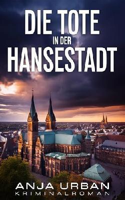 Die Tote in der Hansestadt: Kriminalroman